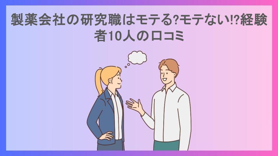 製薬会社の研究職はモテる?モテない!?経験者10人の口コミ